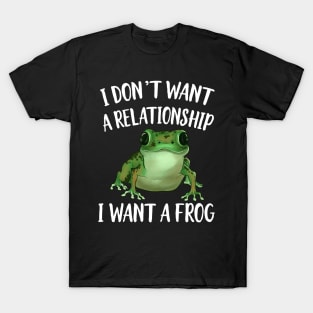 I don't Want A Relatinship I want A Frog T-Shirt